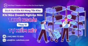 Dịch vụ kiểm kê hàng tồn kho: Khi nào doanh nghiệp nên thuê ngoài thay vì tự kiểm kê?
