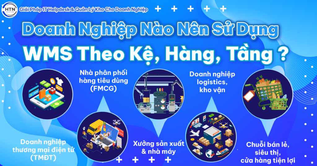 Doanh nghiệp nào nên sử dụng phần mềm quản lý kho theo kệ, hàng, tầng?